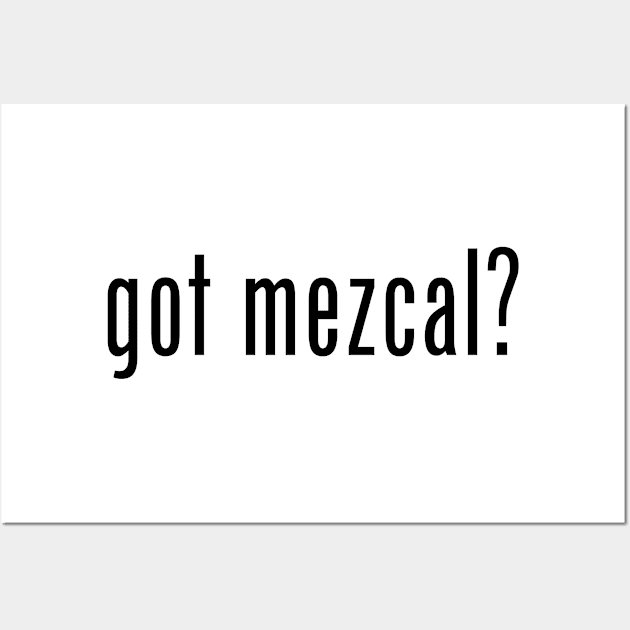 got mezcal? Wall Art by MessageOnApparel